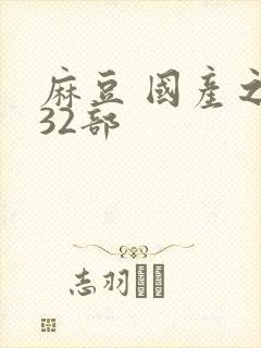 麻豆 国产之光32部