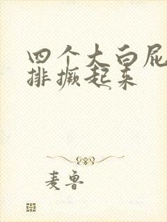 四个大白屁股并排撅起来