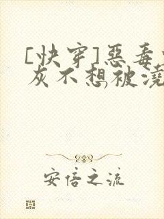 [快穿]恶毒炮灰不想被浇灌