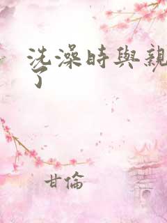 洗澡时与亲女伦了