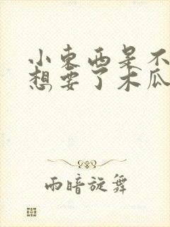 小东西是不是又想要了木瓜