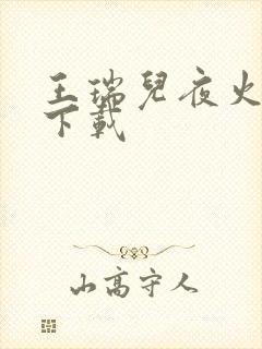 王瑞儿夜火全套下载
