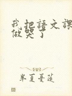 我把语文课代表做哭了