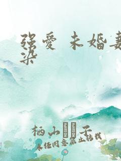 强爱 未婚妻有染