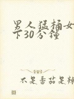 男人猛桶女人底下30分钟