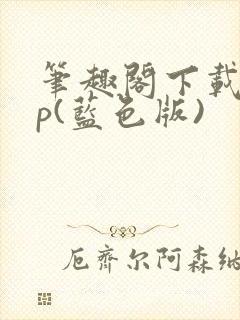 笔趣阁下载app(蓝色版)