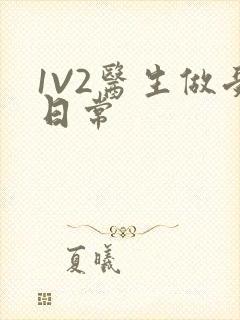 1V2医生做受日常