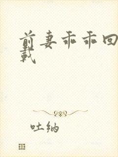 前妻乖乖回来下载