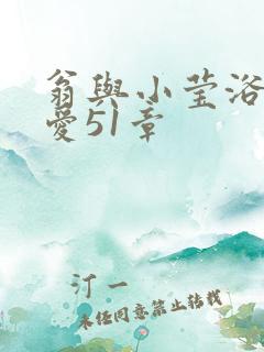 翁与小莹浴室欢爱51章