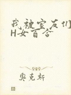 我被室友们强了H女百合