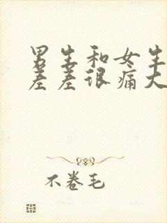 男生和女生一起差差很痛大全免费下载