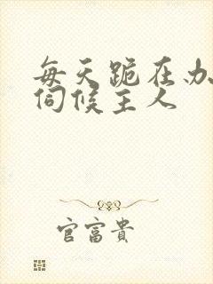 每天跪在办公室伺候主人