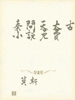 秦问天太古神王小说免费