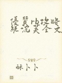 优质rb攻略系统沉芙全文免费阅读在