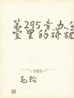 第295章办公室里的旖旎