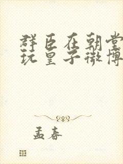 群臣在朝堂上却玩皇子微博