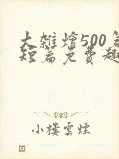 大杂烩500篇短篇免费趣笔阁在