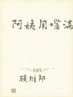 阿姨用嘴满足我