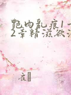 艳肉乱痕1一12章精滋欲液