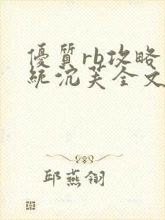 优质rb攻略系统沉芙全文免费阅读