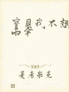 宝贝我不想带小雨伞