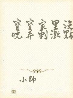 宝宝家里没人今晚弄刺激点