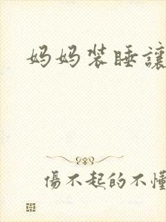 妈妈装睡让我进