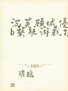 沉芙顾城优质rb系统游戏攻略系统