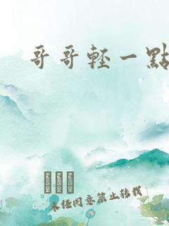 哥哥轻一点我疼