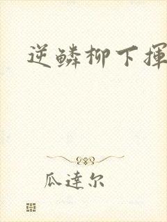 逆鳞柳下挥