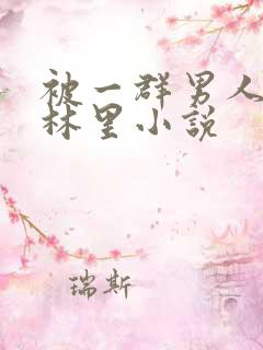 被一群男人在树林里小说