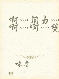 啊灬用力灬啊灬啊灬啊灬双男主