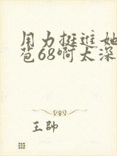 用力挺进她的花苞68啊太深漫画