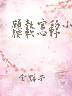 顾教官的小祖宗腰软心野