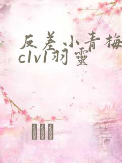 反差小青梅不经c1v1羽灵