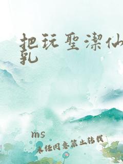 把玩圣洁仙子雪乳