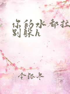 你的水都拉丝了别躲h