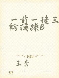 一前一后三个人轮换躁B
