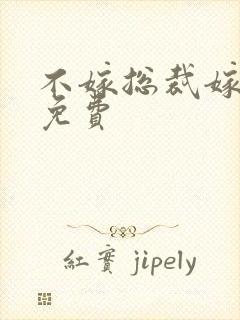 不嫁总裁嫁男仆免费