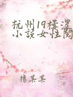 杭州19楼浓情小说女性阅读