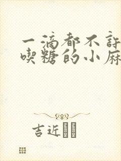 一滴都不许漏爱吃糖的小麻雀