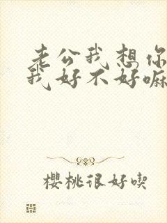 老公我想你了给我好不好嘛