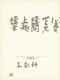 楼上楼下1v2笔趣阁免费阅读