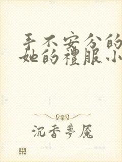 手不安分的探进她的礼服小作文