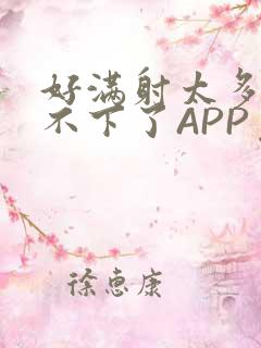 好满射太多了装不下了APP免费