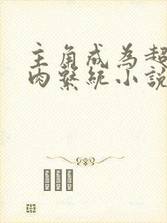 主角成为超级胬肉系统小说