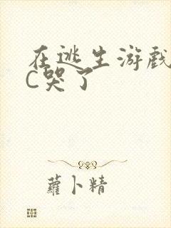 在逃生游戏里被C哭了