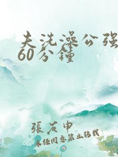 夫洗澡公强我了60分钟