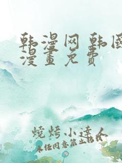 韩漫网 韩国汚漫画免费