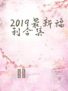 2019最新福利合集